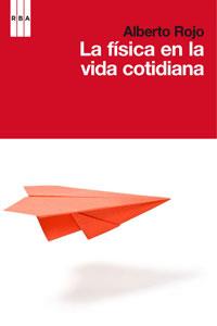 FÍSICA EN LA VIDA COTIDIANA, LA | 9788498677645 | ROJO, ALBERTO | Librería Castillón - Comprar libros online Aragón, Barbastro