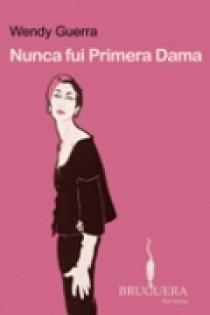 NUNCA FUI PRIMERA DAMA | 9788402420466 | GUERRA, WENDY | Librería Castillón - Comprar libros online Aragón, Barbastro