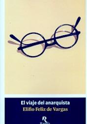 El viaje del anarquista | 9788494217685 | Feliz de Vargas, Elifio | Librería Castillón - Comprar libros online Aragón, Barbastro