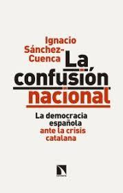 La confusión nacional | 9788490974254 | Sánchez Cuenca, Ignacio | Librería Castillón - Comprar libros online Aragón, Barbastro