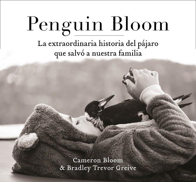 Penguin Bloom: La extraordinaria historia del pájaro que salvó a nuestra familia | 9788401021237 | Bloom, Cameron/Greive, Trevor | Librería Castillón - Comprar libros online Aragón, Barbastro