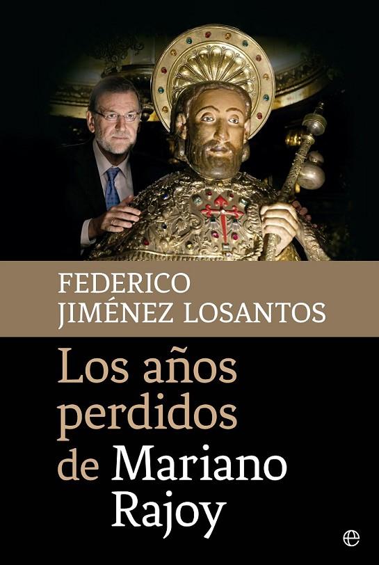 Los años perdidos de Mariano Rajoy | 9788490605745 | Jiménez Losantos, Federico | Librería Castillón - Comprar libros online Aragón, Barbastro