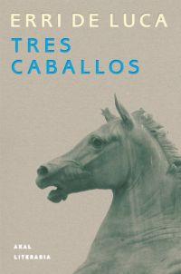 TRES CABALLOS | 9788446014072 | DE LUCA, ERRI | Librería Castillón - Comprar libros online Aragón, Barbastro