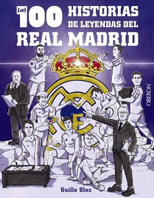 Las 100 historias de leyendas del Real Madrid | 9788441548817 | González Robles, Guillermo | Librería Castillón - Comprar libros online Aragón, Barbastro