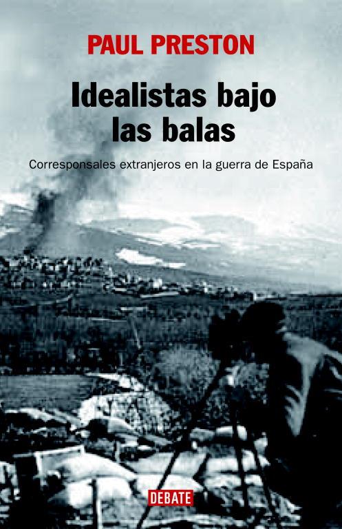 IDEALISTAS BAJO LAS BALAS : CORRESPONSALES EXTR.GUERRA ESPA. | 9788483067222 | PRESTON, PAUL | Librería Castillón - Comprar libros online Aragón, Barbastro