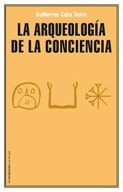 La arqueología de la conciencia | 9788479481360 | Caba Serra, Guillermo | Librería Castillón - Comprar libros online Aragón, Barbastro
