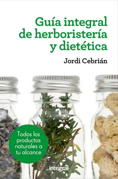 GUIA INTEGRAL DE HERBORISTERIA Y DIETETICA | 9788415541417 | CEBRIAN, JORDI | Librería Castillón - Comprar libros online Aragón, Barbastro