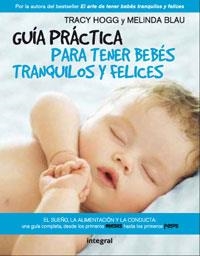 GUÍA PRÁCTICA PARA TENER BEBÉS TRANQUILOS Y FELICES | 9788498674972 | HOGG, TRACY; BLAU, MELINDA | Librería Castillón - Comprar libros online Aragón, Barbastro