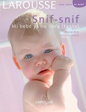 SNIF SNIF MI BEBÉ YA NO LLORA - LAROUSSE TODO SOBRE MI BEBE | 9788480165938 | RUFO, MARCEL; SCHILTE, CHRISTINE | Librería Castillón - Comprar libros online Aragón, Barbastro