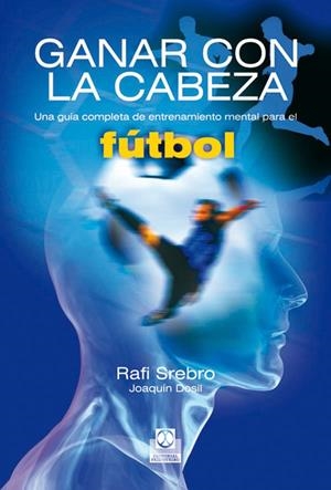 GANAR CON LA CABEZA : ENTRENAMIENTO MENTAL FUTBOL | 9788480197229 | SREBRO, RAFI | Librería Castillón - Comprar libros online Aragón, Barbastro