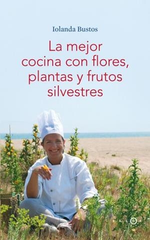 MEJOR COCINA CON FLORES PLANTAS Y FRUTOS SILVESTRES, LA | 9788496599406 | BUSTOS, IOLANDA | Librería Castillón - Comprar libros online Aragón, Barbastro