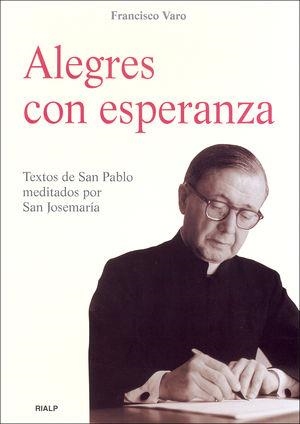 ALEGRES CON ESPERANZA : TEXTOS DE SNA PABLO MEDITADOS POR SAN JOSEMARIA | 9788432137297 | VARO, FRANCISCO | Librería Castillón - Comprar libros online Aragón, Barbastro