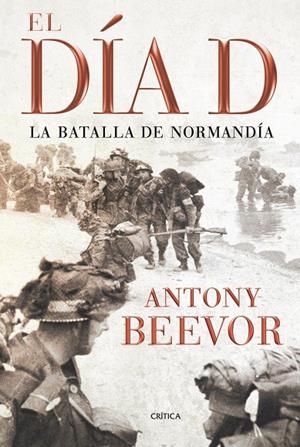 DÍA D, EL : LA BATALLA DE NORMANDIA | 9788498920208 | BEEVOR, ANTONY | Librería Castillón - Comprar libros online Aragón, Barbastro