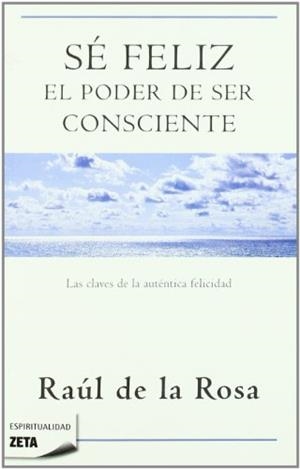 SE FELIZ EL PODER DE SER CONSCIENTE | 9788498723076 | Raúl de la Rosa | Librería Castillón - Comprar libros online Aragón, Barbastro