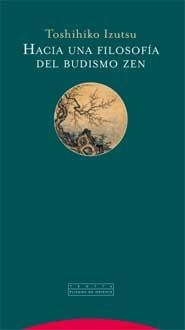 HACIA UNA FILOSOFÍA DEL BUDISMO ZEN | 9788481649772 | IZUTSU, TOSHIHIKO | Librería Castillón - Comprar libros online Aragón, Barbastro