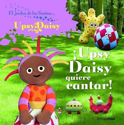 JARDÍN DE LOS SUEÑOS, EL : ¡UPSY DAISY QUIERE CANTAR! | 9788408086727 | El Jardín de los Sueños | Librería Castillón - Comprar libros online Aragón, Barbastro
