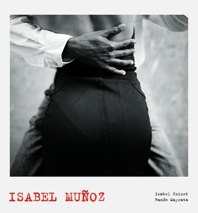 ISABEL MUÑOZ - LUNWERG PHOTO | 9788497855938 | COIXET, ISABEL; MAYRATA, RAMON | Librería Castillón - Comprar libros online Aragón, Barbastro