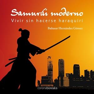 SAMURAI MODERNO : VIVIR SIN HACERSE HARAQUIRI | 9788492635221 | HERNÁNDEZ GÓMEZ, BALTASAR | Librería Castillón - Comprar libros online Aragón, Barbastro