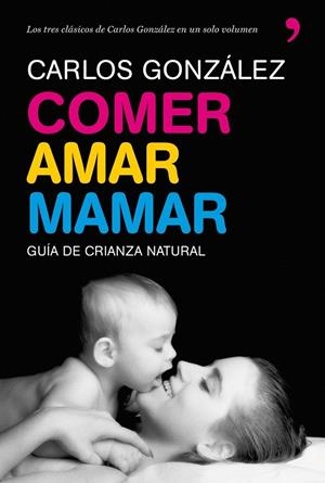 COMER, AMAR, MAMAR | 9788484608202 | GONZÁLEZ, CARLOS | Librería Castillón - Comprar libros online Aragón, Barbastro