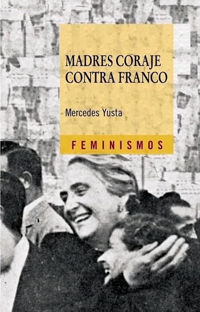 MADRES CORAJE CONTRA FRANCO | 9788437626154 | YUSTA, MERCEDES | Librería Castillón - Comprar libros online Aragón, Barbastro