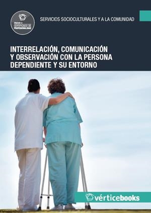 INTERRELACIÓN Y COMUNICACIÓN CON LA PERSONA DEPENDIENTE Y SU ENTORNO | 9788492556618 | Equipo Vértice/Equipo Vértice | Librería Castillón - Comprar libros online Aragón, Barbastro