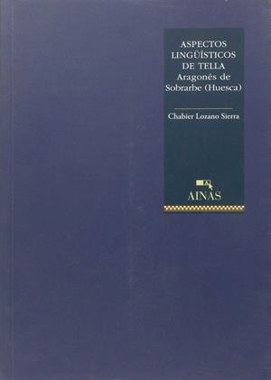 ASPECTOS LINGÜÍSTICOS DE TELLA : ARAGONÉS DE SOBRARBE (HUESCA) | 9788480940627 | LOZANO SIERRA, CHABIER | Librería Castillón - Comprar libros online Aragón, Barbastro