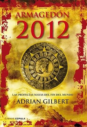 ARMAGEDÓN 2012  : LAS PROFECÍAS MAYAS DEL FIN DEL MUNDO | 9788448068912 | GILBERT, ADRIAN | Librería Castillón - Comprar libros online Aragón, Barbastro
