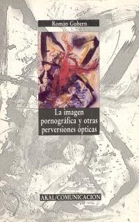 La imagen pornográfica y otras perversiones ópticas. | 9788476003435 | Gubern Garriga-Noguer, Román | Librería Castillón - Comprar libros online Aragón, Barbastro