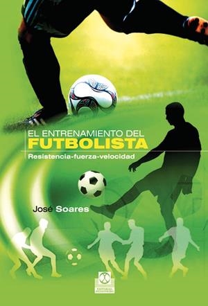 ENTRENAMIENTO DEL FUTBOLISTA, EL : RESISTENCIA-FUERZA-VELOCIDAD | 9788499100791 | SOARES, JOSÉ | Librería Castillón - Comprar libros online Aragón, Barbastro
