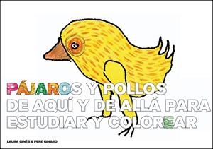 PÁJAROS Y POLLOS DE AQUÍ Y DE ALLÁ PARA ESTUDIAR Y COLOREAR | 9788493803674 | GINÈS, LAURA; GINARD, PERE | Librería Castillón - Comprar libros online Aragón, Barbastro