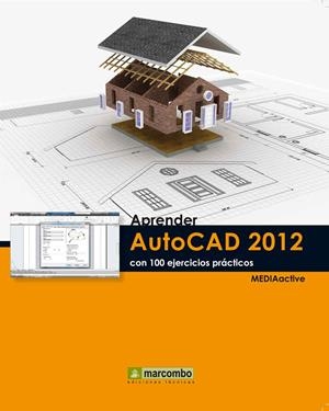 APRENDER AUTOCAD 2012 CON 100 EJERCICIOS PRÁCTICOS | 9788426717498 | MEDIAACTIVE | Librería Castillón - Comprar libros online Aragón, Barbastro