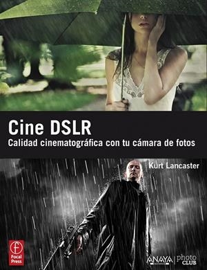 CINE DSLR : CALIDAD CINEMATOGRÁFICA CON TU CÁMARA DE FOTOS | 9788441530225 | LANCASTER, KURT | Librería Castillón - Comprar libros online Aragón, Barbastro