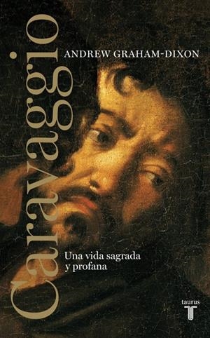 CARAVAGGIO : UNA VIDA SAGRADA Y PROFANA | 9788430608065 | GRAHAM-DIXON, ANDREW | Librería Castillón - Comprar libros online Aragón, Barbastro