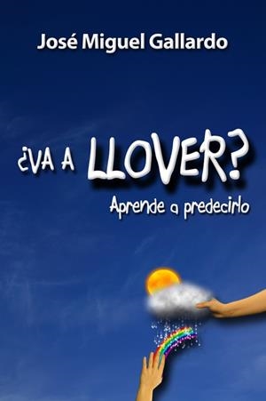 VA A LLOVER?. APRENDE A PREDECIRLO | 9788415119227 | GALLARDO FERNÁNDEZ, JOSÉ MIGUEL | Librería Castillón - Comprar libros online Aragón, Barbastro