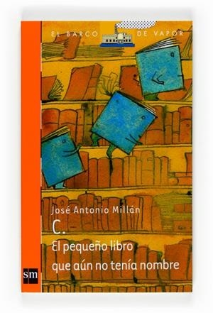 PEQUEÑO LIBRO QUE AUN NO TENÍA NOMBRE, EL - BARCO VAPOR NARANJA 205 | 9788467536539 | MILLÁN, JOSÉ ANTONIO | Librería Castillón - Comprar libros online Aragón, Barbastro