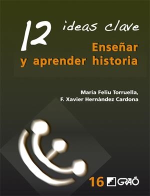 12 IDEAS CLAVE : ENSEÑAR Y APRENDER HISTORIA | 9788499803524 | HERNÁNDEZ CARDONA, F. XAVIER; FELIU TORRUELLA, MARIA | Librería Castillón - Comprar libros online Aragón, Barbastro