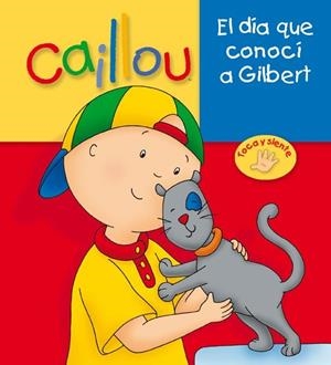 DÍA QUE CONOCÍ A GILBERT, EL - CAILLOU TOCA Y SIENTE | 9788444167442 | L'HEUREUX, CHRISTINE | Librería Castillón - Comprar libros online Aragón, Barbastro
