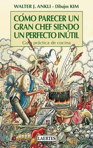 CÓMO PARECER UN GRAN CHEF SIENDO UN PERFECTO INÚTIL | 9788475847672 | ANKLI, WALTER J. | Librería Castillón - Comprar libros online Aragón, Barbastro