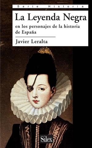LEYENDA NEGRA EN LOS PERSONAJES DE LA HISTORIA DE ESPAÑA, LA | 9788477374664 | LERALTA, JAVIER | Librería Castillón - Comprar libros online Aragón, Barbastro