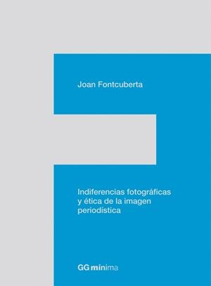 INDIFERENCIAS FOTOGRÁFICAS Y ÉTICA DE LA IMAGEN PERIODÍSTICA | 9788425224201 | FONTCUBERTA VILLÀ, JOAN | Librería Castillón - Comprar libros online Aragón, Barbastro