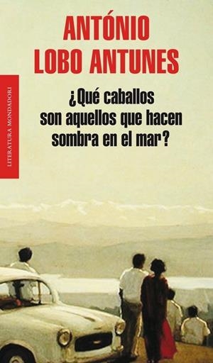 QUÉ CABALLOS SON AQUELLOS QUE HACEN SOMBRA EN EL MAR? | 9788439724391 | António Lobo Antunes | Librería Castillón - Comprar libros online Aragón, Barbastro