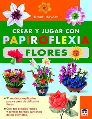 CREAR Y JUGAR CON PAPIROFLEXIA. FLORES | 9788479029012 | Hayashi, Hiromi | Librería Castillón - Comprar libros online Aragón, Barbastro