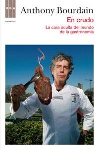 EN CRUDO : LA CARA OCULTA DEL MUNDO DE LA GASTRONOMIA | 9788490062098 | BOURDAIN, ANTHONY | Librería Castillón - Comprar libros online Aragón, Barbastro