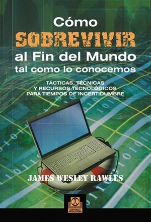 CÓMO SOBREVIVIR AL FIN DEL MUNDO TAL COMO LO CONOCEMOS | 9788499100968 | JAMES WESLEY, RAWLES | Librería Castillón - Comprar libros online Aragón, Barbastro