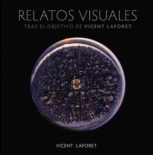 Relatos visuales. Tras el objetivo de Vicent Laforet | 9788441531468 | Laforet, Vincent | Librería Castillón - Comprar libros online Aragón, Barbastro