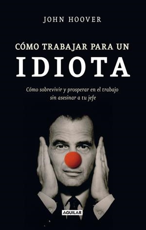 Cómo trabajar para un idiota | 9788403101302 | Hoover, John | Librería Castillón - Comprar libros online Aragón, Barbastro
