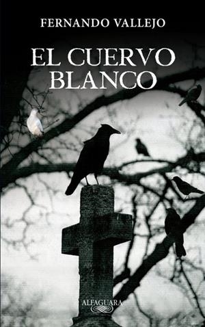 cuervo blanco, El | 9788420402345 | Fernando Vallejo | Librería Castillón - Comprar libros online Aragón, Barbastro