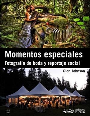 MOMENTOS ESPECIALES. FOTOGRAFÍA DE BODA Y REPORTAJE SOCIAL | 9788441532465 | JOHNSON, GLEN | Librería Castillón - Comprar libros online Aragón, Barbastro