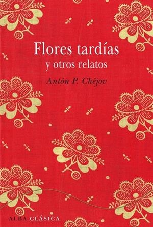 FLORES TARDÍAS Y OTROS CUENTOS | 9788484287827 | CHEJOV, ANTON PAVLOVICH | Librería Castillón - Comprar libros online Aragón, Barbastro