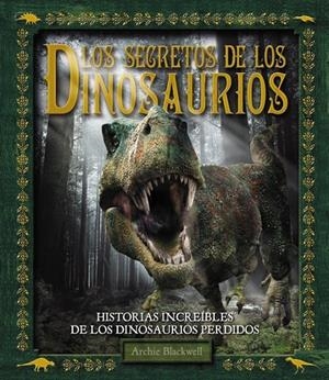 SECRETOS DE LOS DINOSAURIOS, LOS | 9788415411437 | BLACKWELL, ARCHIE | Librería Castillón - Comprar libros online Aragón, Barbastro